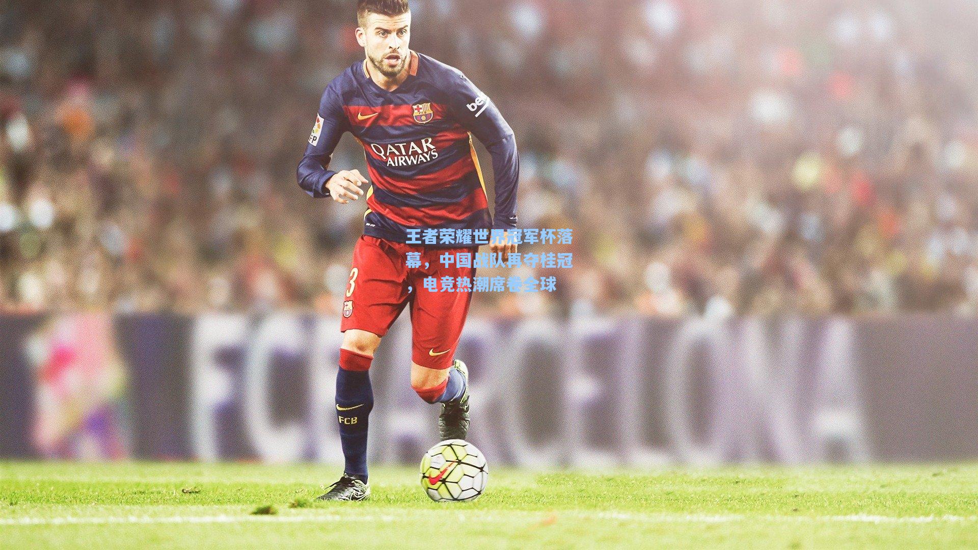 爱游戏官网：王者荣耀世界冠军杯落幕，中国战队再夺桂冠，电竞热潮席卷全球