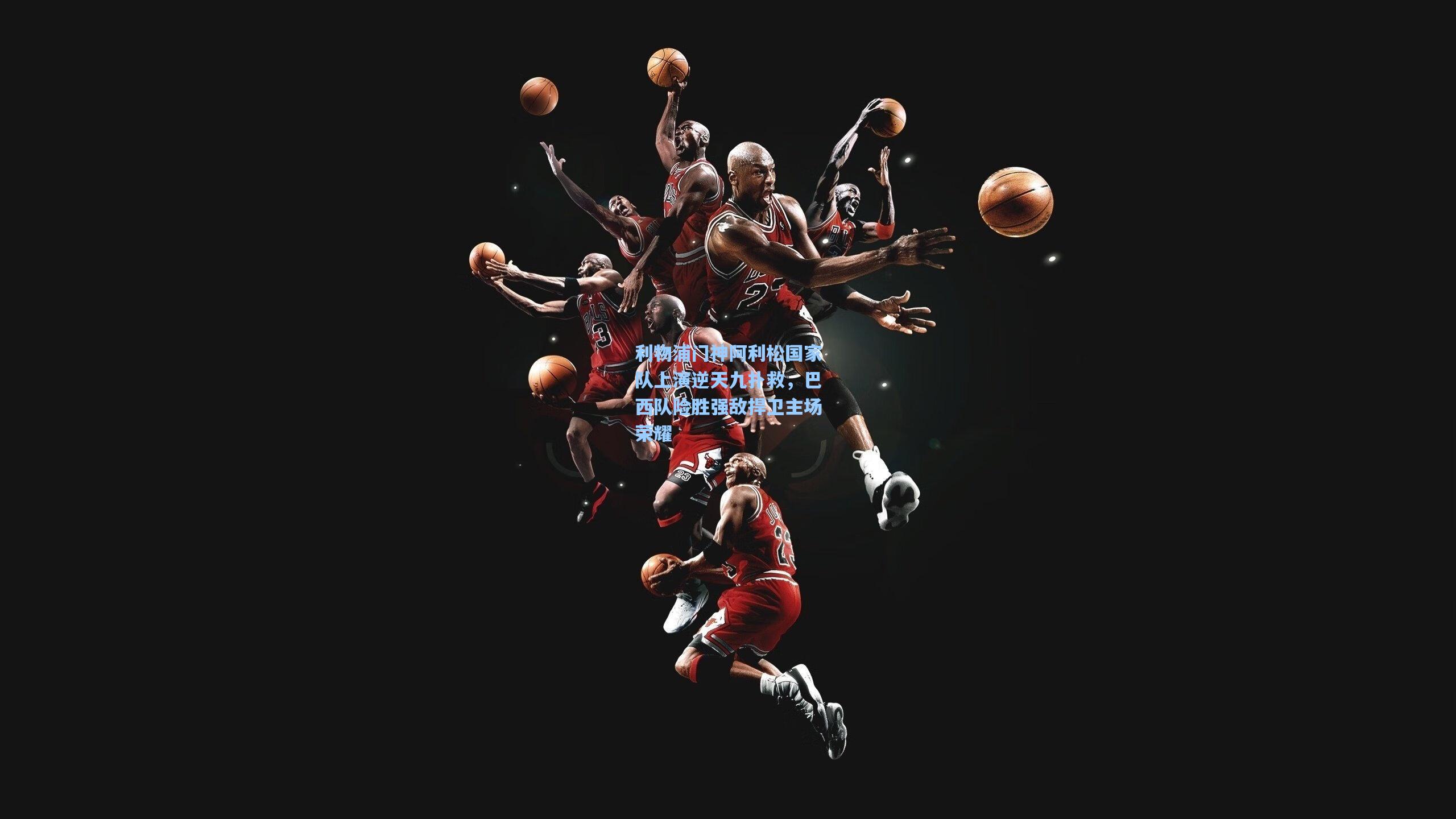 利物浦门神阿利松国家队上演逆天九扑救，巴西队险胜强敌捍卫主场荣耀