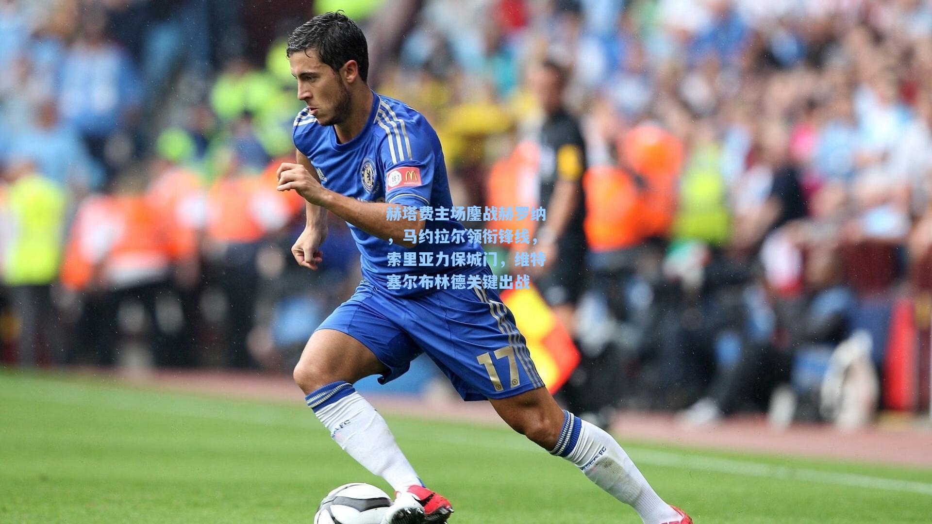 赫塔费主场鏖战赫罗纳,马约拉尔领衔锋线,索里亚力保城门,维特塞尔布林德关键出战