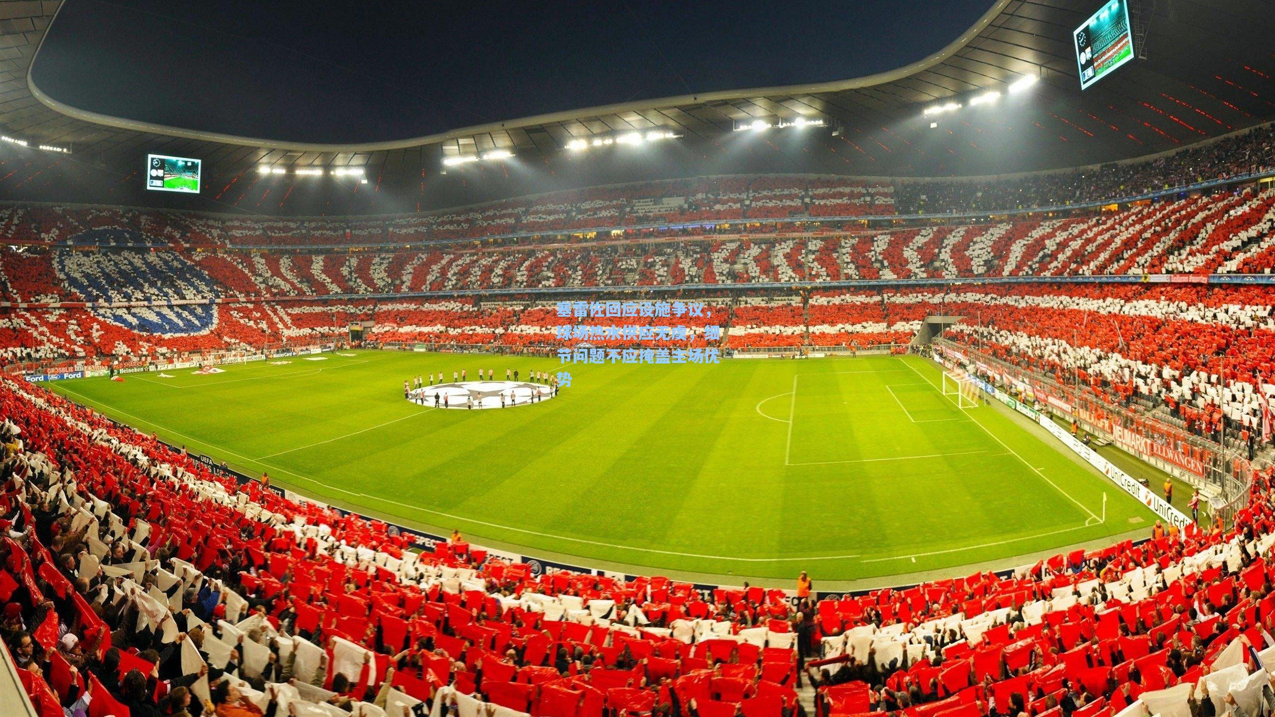 塞雷佐回应设施争议,球场热水供应无虞,细节问题不应掩盖主场优势