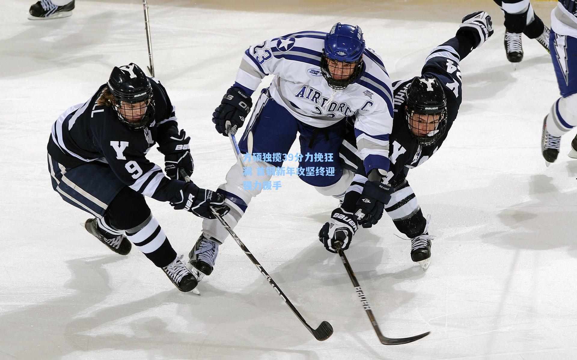 方硕独揽39分力挽狂澜 首钢新年攻坚终迎强力援手